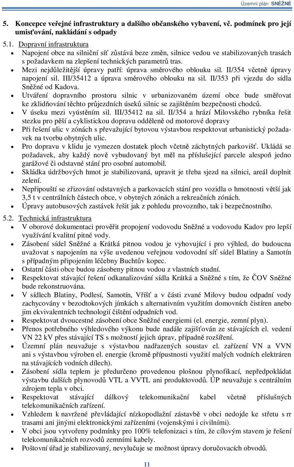 Mezi nejdležitjší úpravy patí: úprava smrového oblouku sil. II/354 vetn úpravy napojení sil. III/35412 a úprava smrového oblouku na sil. II/353 pi vjezdu do sídla Snžné od Kadova.