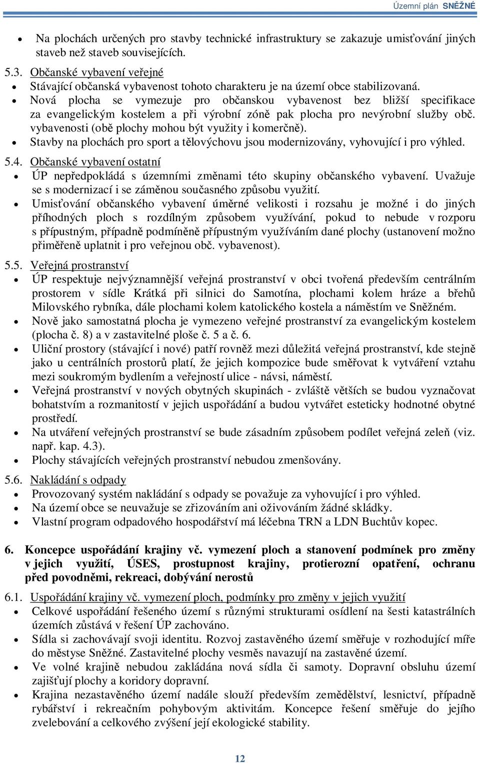 Nová plocha se vymezuje pro obanskou vybavenost bez bližší specifikace za evangelickým kostelem a pi výrobní zón pak plocha pro nevýrobní služby ob. vybavenosti (ob plochy mohou být využity i komer).
