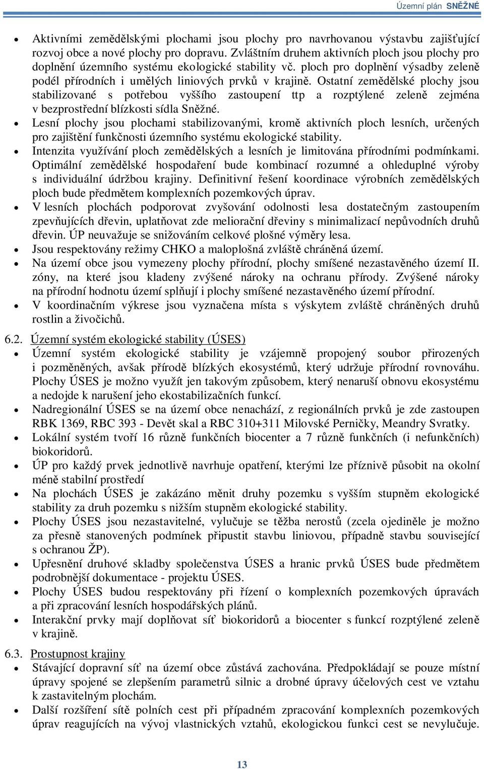 Ostatní zemlské plochy jsou stabilizované s potebou vyššího zastoupení ttp a rozptýlené zelen zejména v bezprostední blízkosti sídla Snžné.