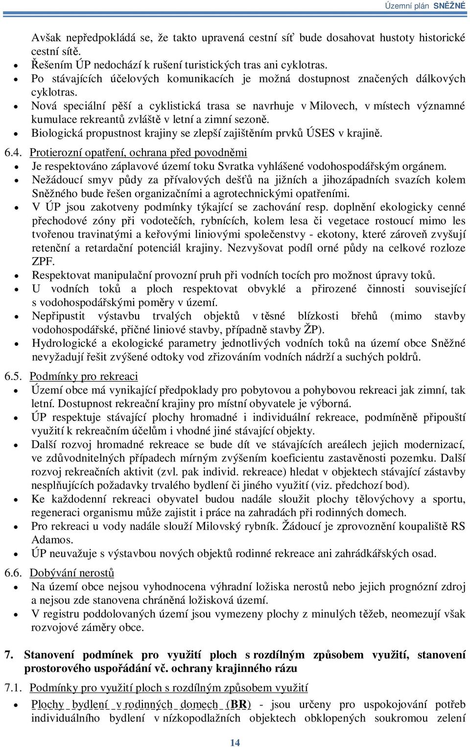 Nová speciální pší a cyklistická trasa se navrhuje v Milovech, v místech významné kumulace rekreant zvlášt v letní a zimní sezon. Biologická propustnost krajiny se zlepší zajištním prvk ÚSES v krajin.