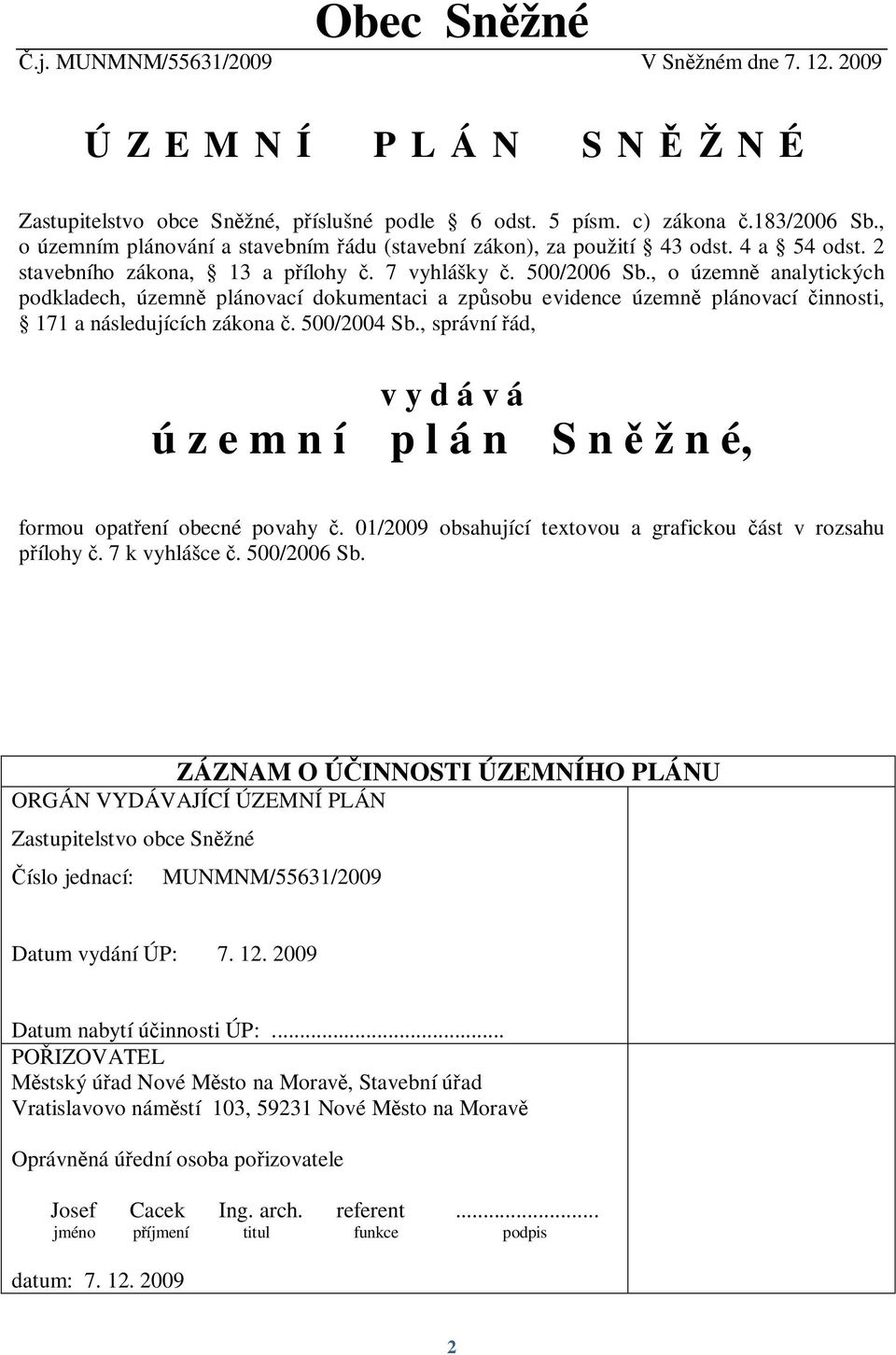 , o územn analytických podkladech, územn plánovací dokumentaci a zpsobu evidence územn plánovací innosti, 171 a následujících zákona. 500/2004 Sb.