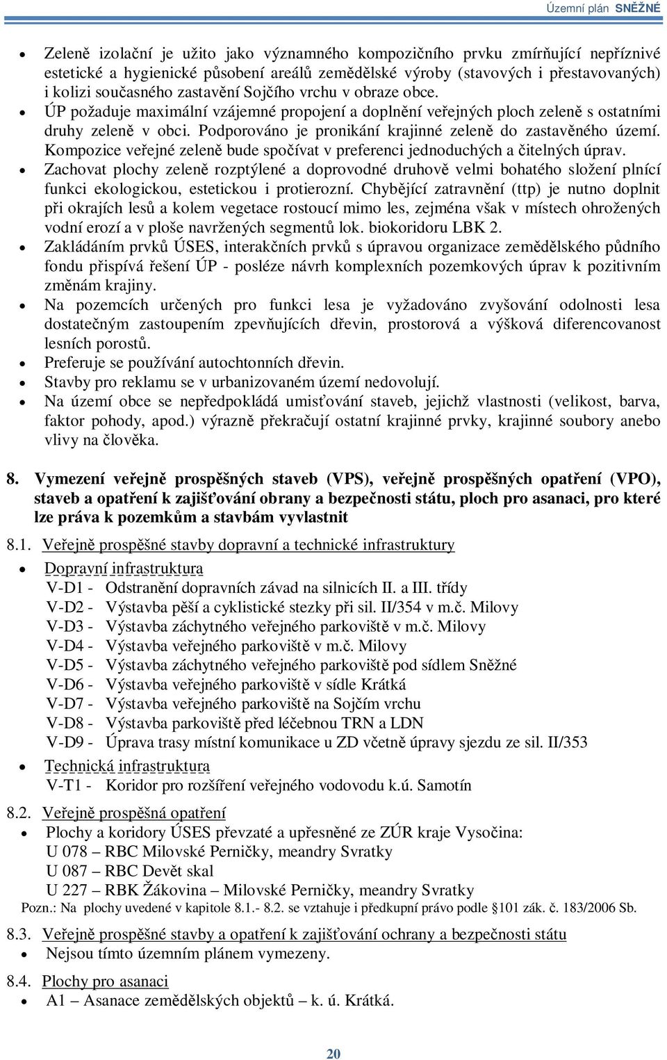 Podporováno je pronikání krajinné zelen do zastavného území. Kompozice veejné zelen bude spoívat v preferenci jednoduchých a itelných úprav.