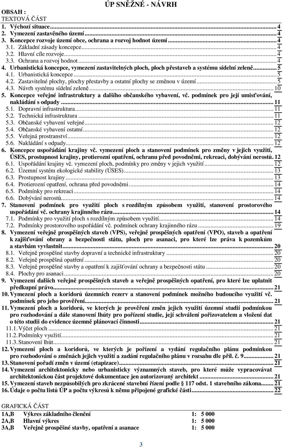 Zastavitelné plochy, plochy pestavby a ostatní plochy se zmnou v území... 5 4.3. Návrh systému sídelní zelen... 10 5. Koncepce veejné infrastruktury a dalšího obanského vybavení, v.