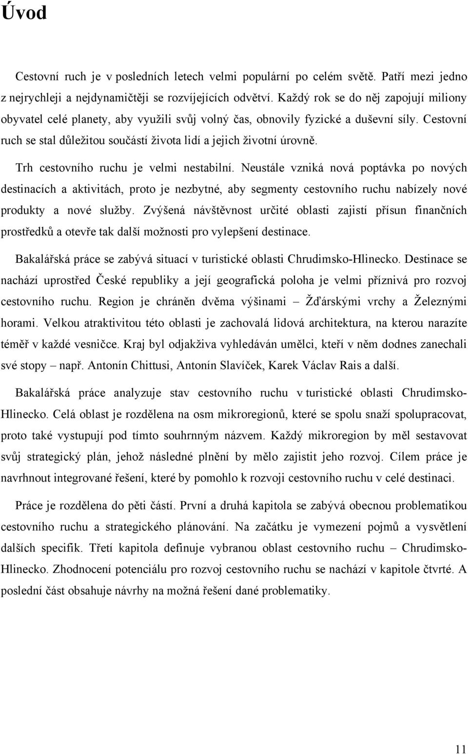 Trh cestovního ruchu je velmi nestabilní. Neustále vzniká nová poptávka po nových destinacích a aktivitách, proto je nezbytné, aby segmenty cestovního ruchu nabízely nové produkty a nové služby.