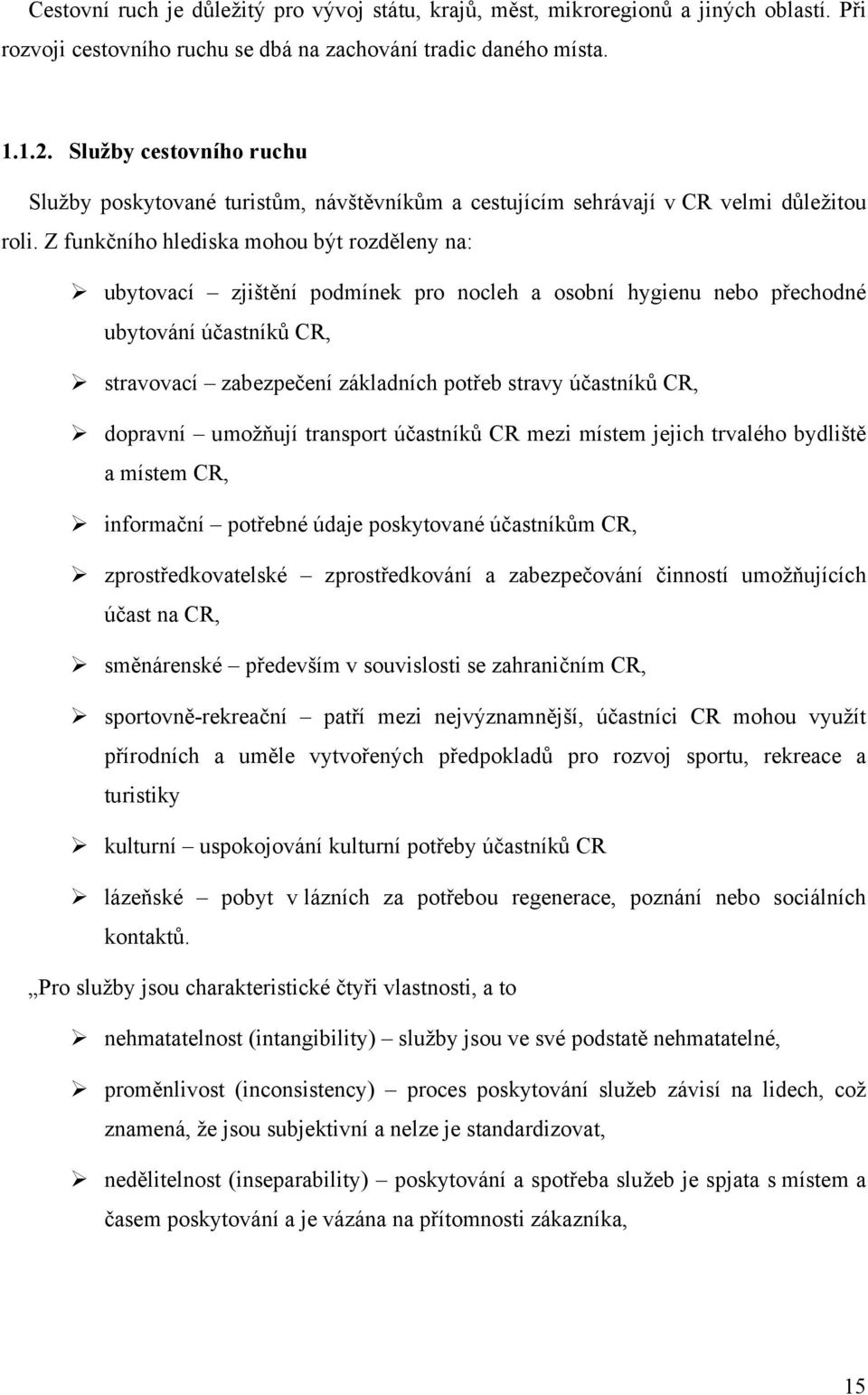 Z funkčního hlediska mohou být rozděleny na: ubytovací zjištění podmínek pro nocleh a osobní hygienu nebo přechodné ubytování účastníků CR, stravovací zabezpečení základních potřeb stravy účastníků