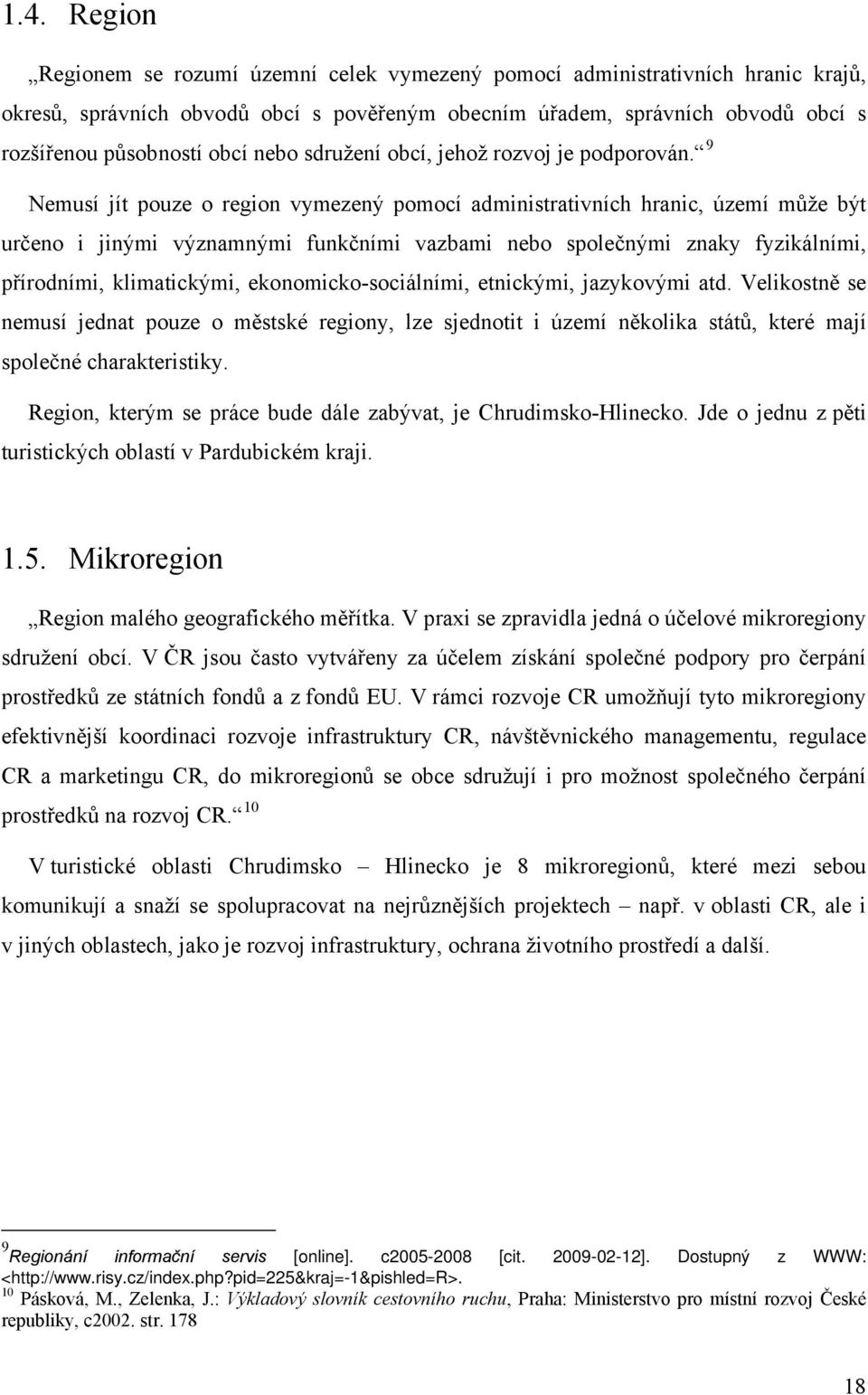 9 Nemusí jít pouze o region vymezený pomocí administrativních hranic, území může být určeno i jinými významnými funkčními vazbami nebo společnými znaky fyzikálními, přírodními, klimatickými,