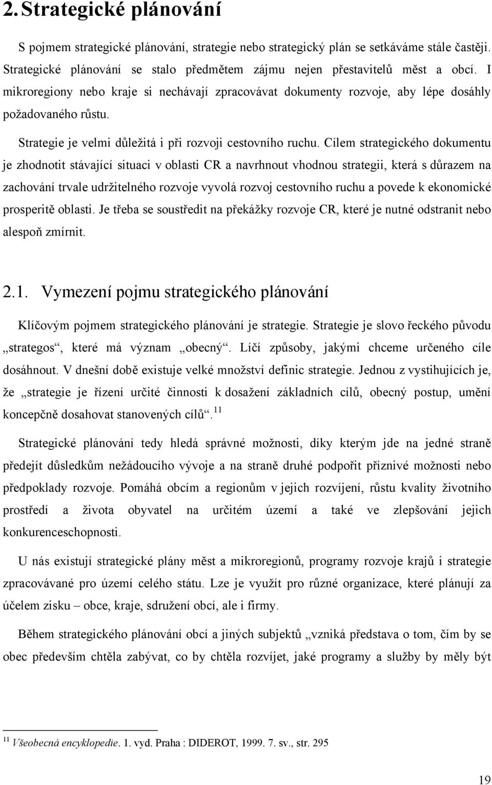 Cílem strategického dokumentu je zhodnotit stávající situaci v oblasti CR a navrhnout vhodnou strategii, která s důrazem na zachování trvale udržitelného rozvoje vyvolá rozvoj cestovního ruchu a