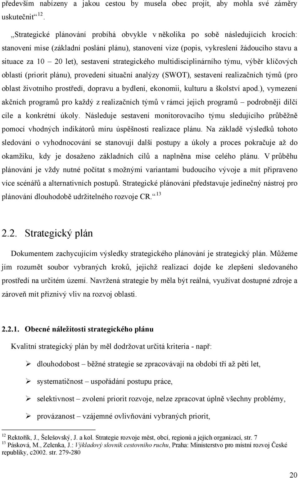 sestavení strategického multidisciplinárního týmu, výběr klíčových oblastí (priorit plánu), provedení situační analýzy (SWOT), sestavení realizačních týmů (pro oblast životního prostředí, dopravu a