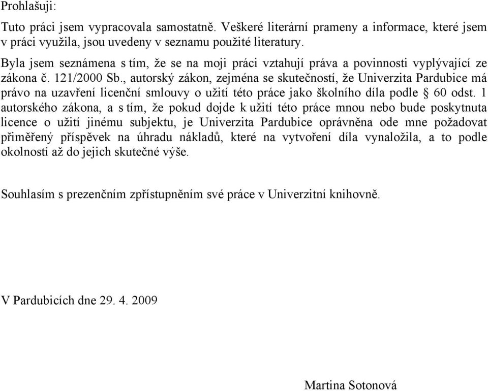 , autorský zákon, zejména se skutečností, že Univerzita Pardubice má právo na uzavření licenční smlouvy o užití této práce jako školního díla podle 60 odst.