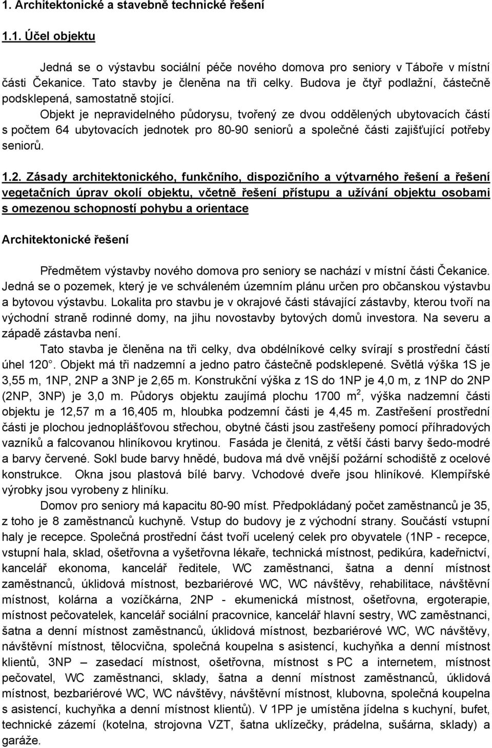 Objekt je nepravidelného půdorysu, tvořený ze dvou oddělených ubytovacích částí s počtem 64 ubytovacích jednotek pro 80-90 seniorů a společné části zajišťující potřeby seniorů. 1.2.