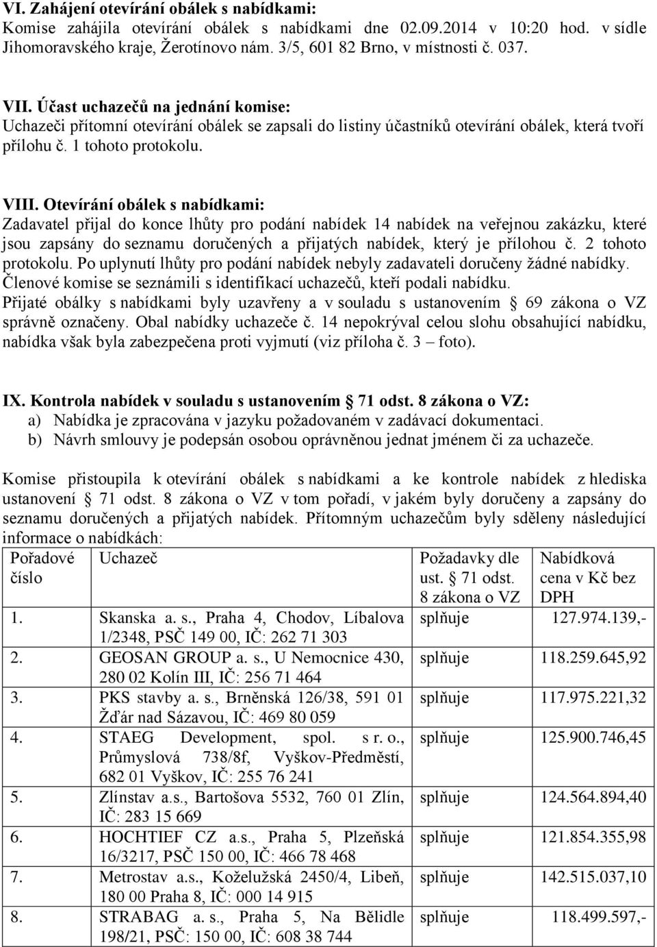Otevírání obálek s nabídkami: Zadavatel přijal do konce lhůty pro podání nabídek 14 nabídek na veřejnou zakázku, které jsou zapsány do seznamu doručených a přijatých nabídek, který je přílohou č.