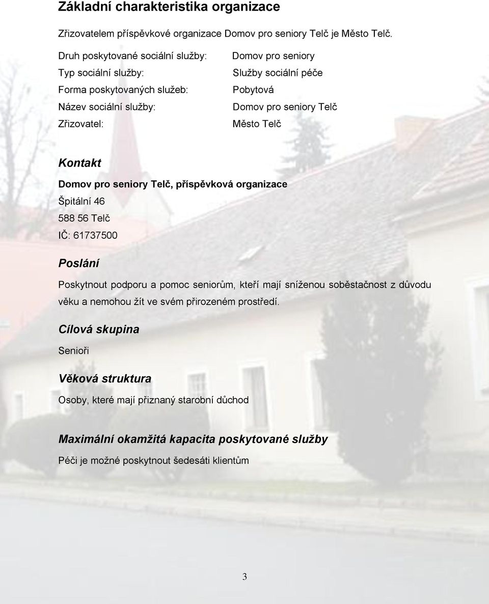 seniory Telč Město Telč Kontakt Domov pro seniory Telč, příspěvková organizace Špitální 46 588 56 Telč IČ: 61737500 Poslání Poskytnout podporu a pomoc seniorům, kteří mají