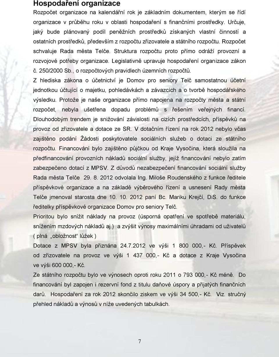 Struktura rozpočtu proto přímo odráží provozní a rozvojové potřeby organizace. Legislativně upravuje hospodaření organizace zákon č. 250/2000 Sb., o rozpočtových pravidlech územních rozpočtů.