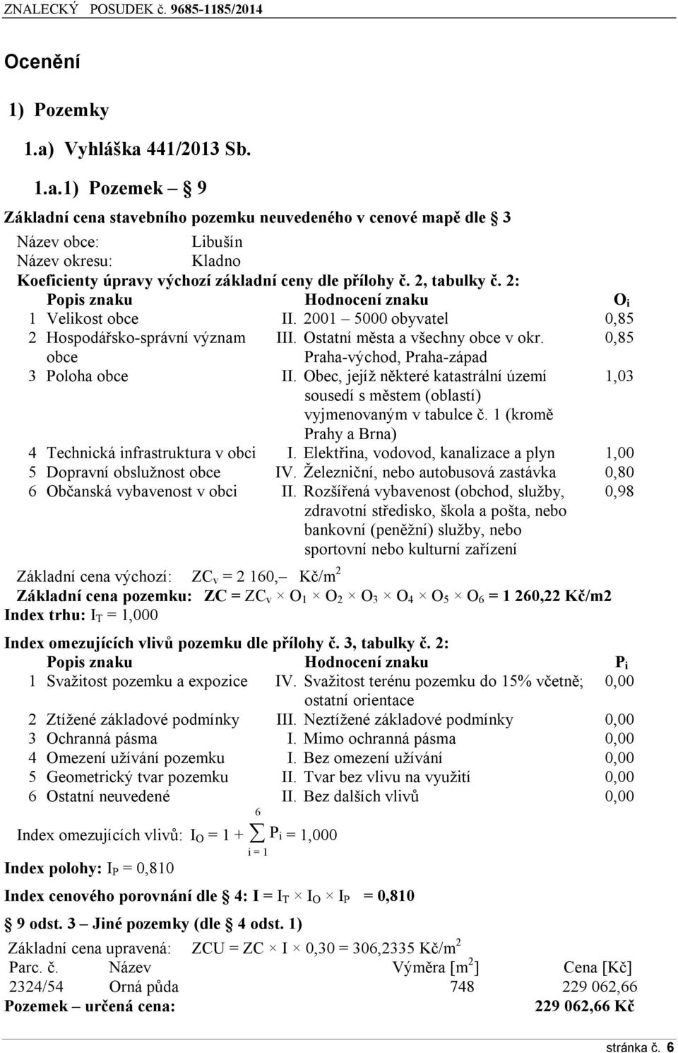 0,85 obce Praha-východ, Praha-západ 3 Poloha obce II. Obec, jejíž některé katastrální území 1,03 sousedí s městem (oblastí) vyjmenovaným v tabulce č.