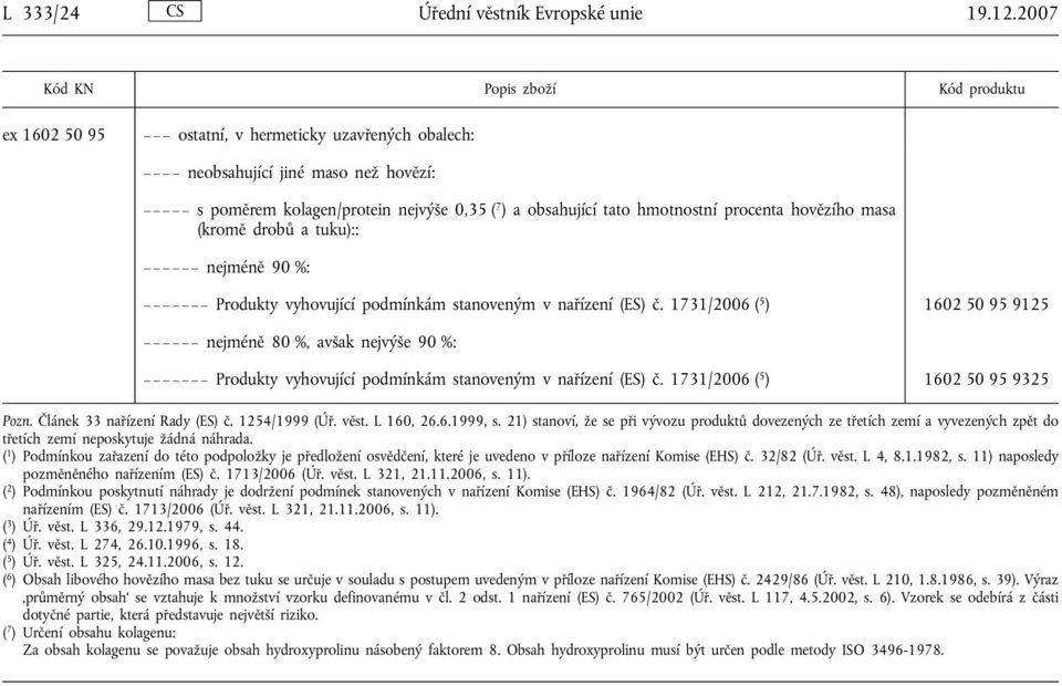 drobů a tuku):: nejméně 90 %: Produkty vyhovující podmínkám stanoveným v nařízení (ES) č.