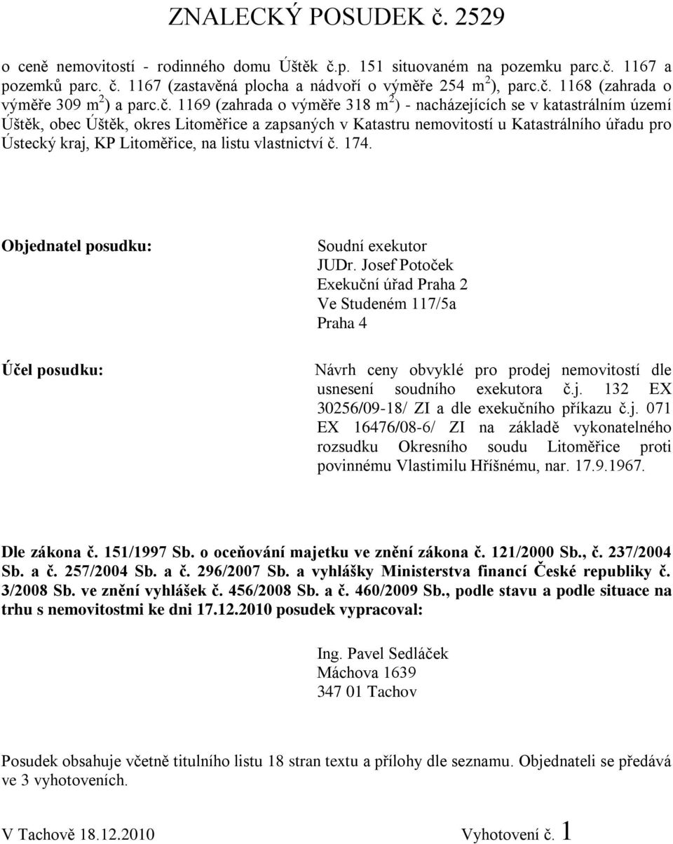Litoměřice, na listu vlastnictví č. 174. Objednatel posudku: Účel posudku: Soudní exekutor JUDr.