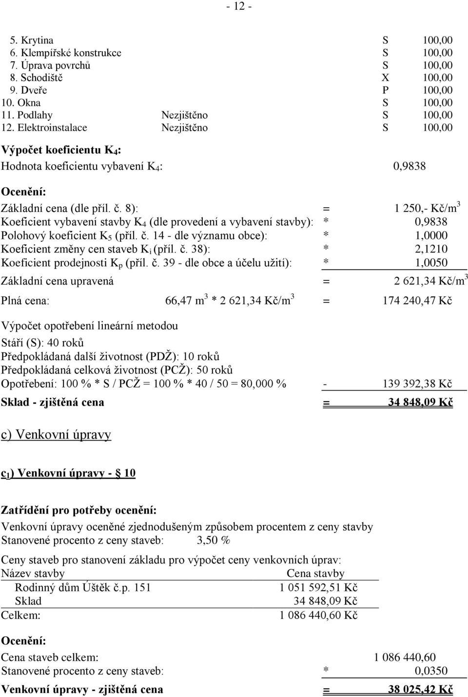 8): = 1 250,- Kč/m 3 Koeficient vybavení stavby K 4 (dle provedení a vybavení stavby): * 0,9838 Polohový koeficient K 5 (příl. č.