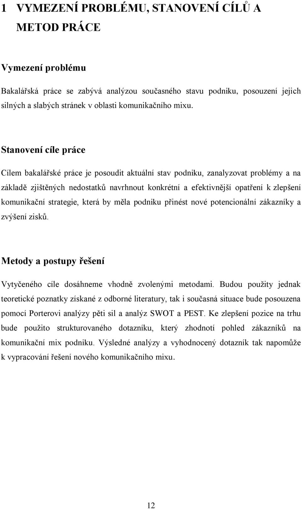 komunikační strategie, která by měla podniku přinést nové potencionální zákazníky a zvýšení zisků. Metody a postupy řešení Vytyčeného cíle dosáhneme vhodně zvolenými metodami.