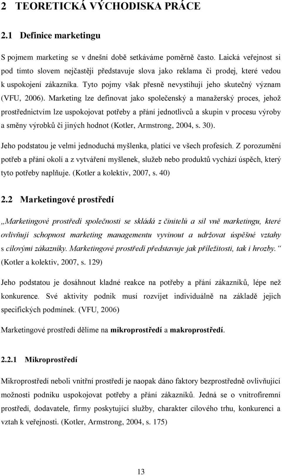 Marketing lze definovat jako společenský a manažerský proces, jehož prostřednictvím lze uspokojovat potřeby a přání jednotlivců a skupin v procesu výroby a směny výrobků či jiných hodnot (Kotler,