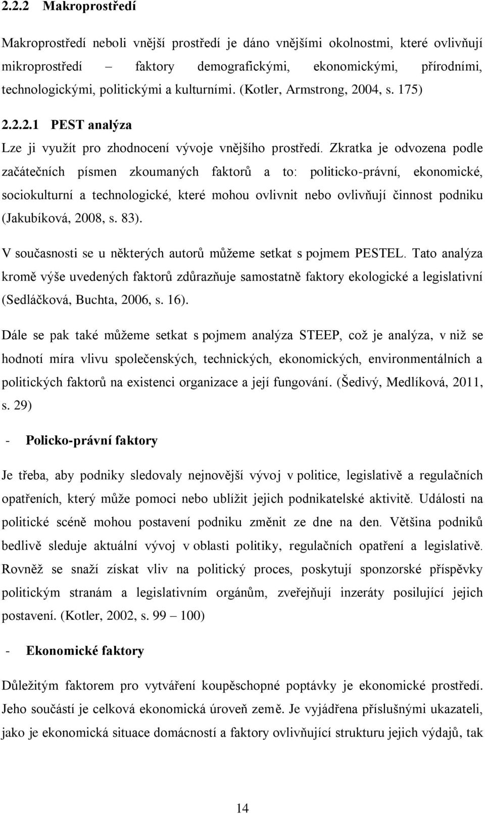 Zkratka je odvozena podle začátečních písmen zkoumaných faktorů a to: politicko-právní, ekonomické, sociokulturní a technologické, které mohou ovlivnit nebo ovlivňují činnost podniku (Jakubíková,