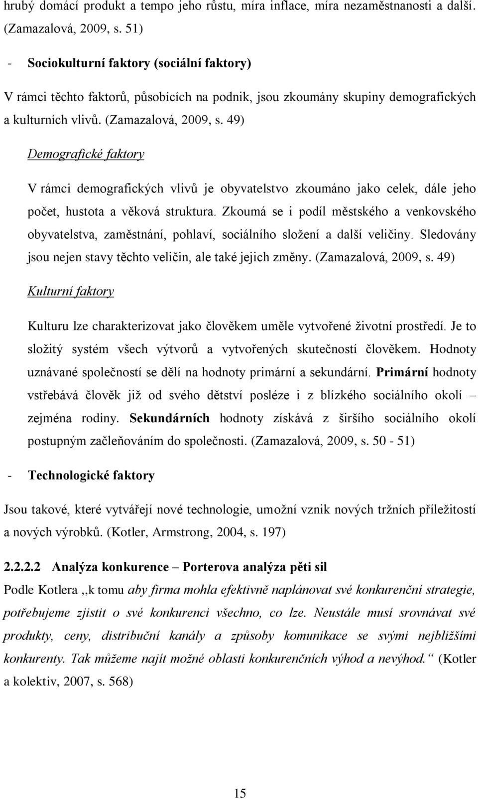 49) Demografické faktory V rámci demografických vlivů je obyvatelstvo zkoumáno jako celek, dále jeho počet, hustota a věková struktura.