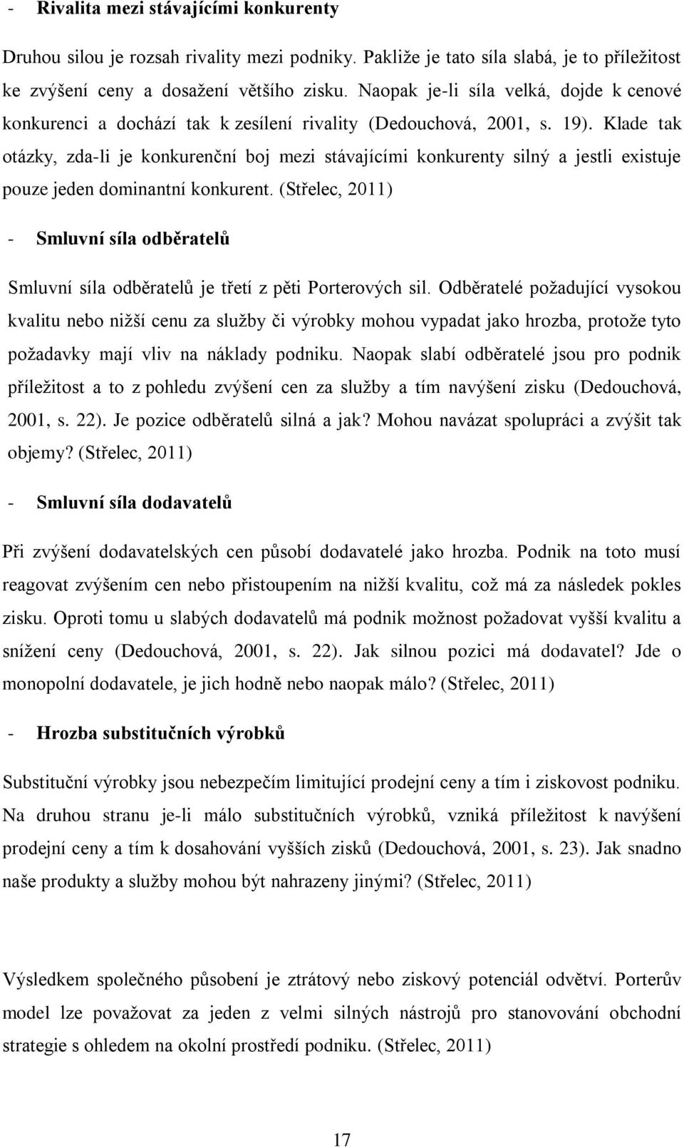 Klade tak otázky, zda-li je konkurenční boj mezi stávajícími konkurenty silný a jestli existuje pouze jeden dominantní konkurent.