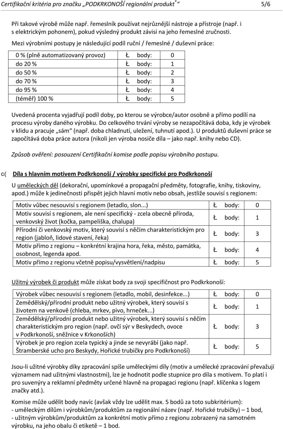 Mezi výrobními postupy je následující podíl ruční / řemeslné / duševní práce: 0 % (plně automatizovaný provoz) Ł body: 0 do 20 % Ł body: 1 do 50 % Ł body: 2 do 70 % Ł body: 3 do 95 % Ł body: 4