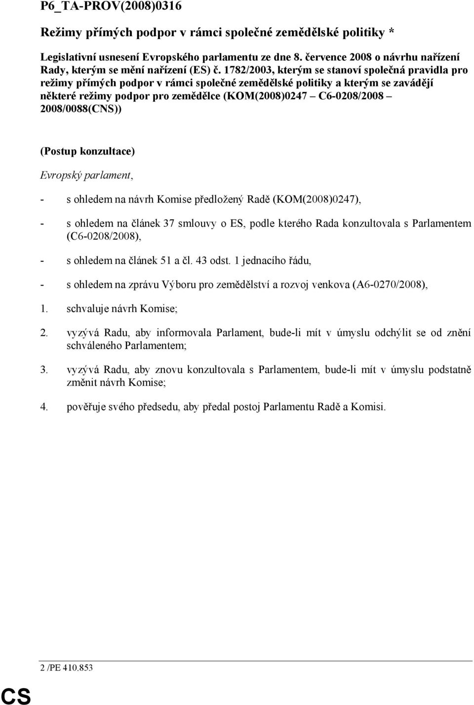 1782/2003, kterým se stanoví společná pravidla pro režimy přímých podpor v rámci společné zemědělské politiky a kterým se zavádějí některé režimy podpor pro zemědělce (KOM(2008)0247 C6-0208/2008