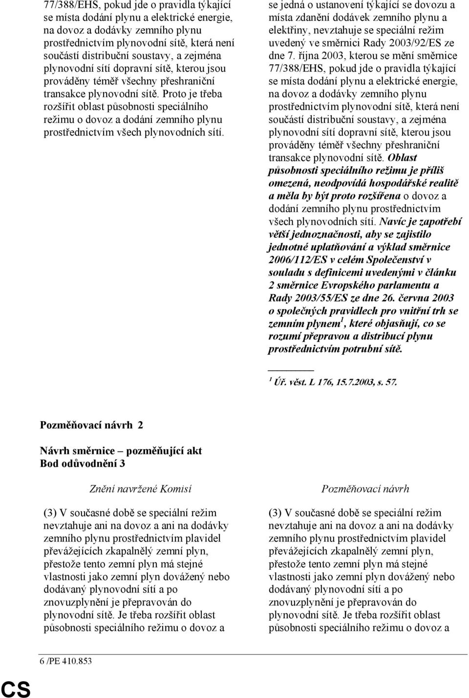 Proto je třeba rozšířit oblast působnosti speciálního režimu o dovoz a dodání zemního plynu prostřednictvím všech plynovodních sítí.