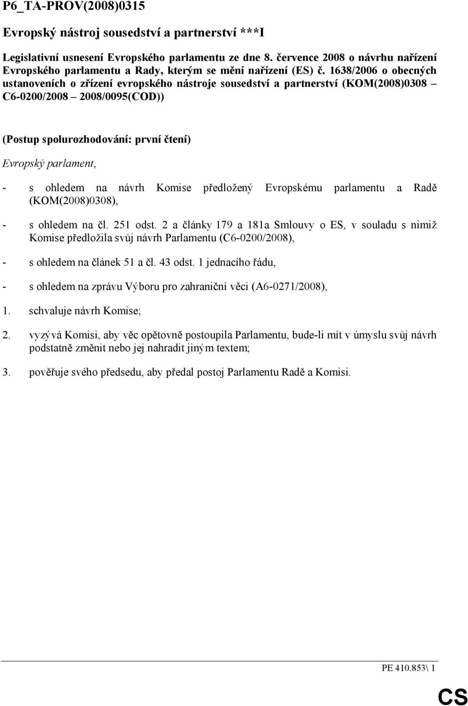 1638/2006 o obecných ustanoveních o zřízení evropského nástroje sousedství a partnerství (KOM(2008)0308 C6-0200/2008 2008/0095(COD)) (Postup spolurozhodování: první čtení) Evropský parlament, - s