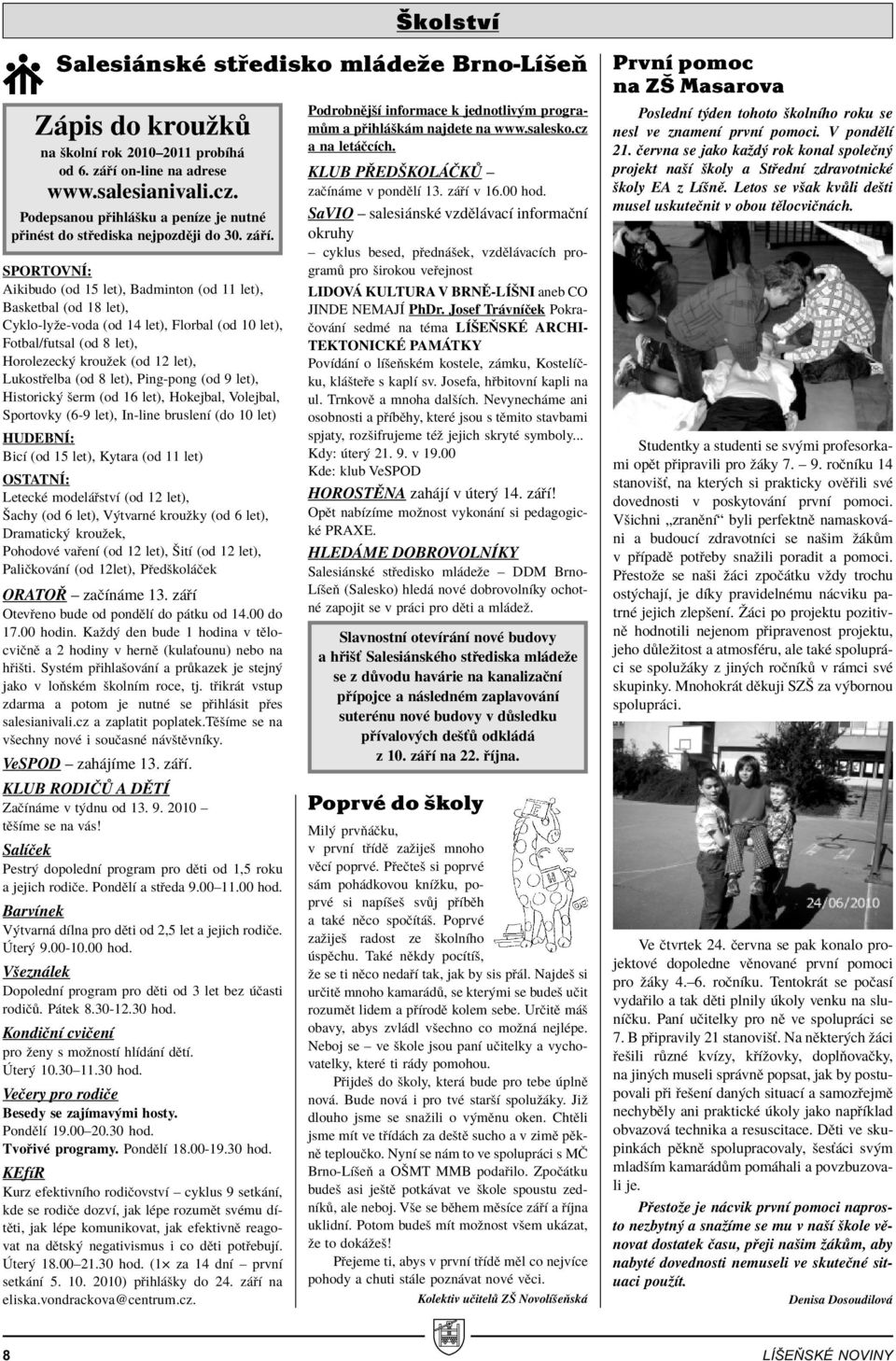 SPORTOVNÕ: Aikibudo (od 15 let), Badminton (od 11 let), Basketbal (od 18 let), Cyklo-lyûe-voda (od 14 let), Florbal (od 10 let), Fotbal/futsal (od 8 let), Horolezeck krouûek (od 12 let), Lukost elba