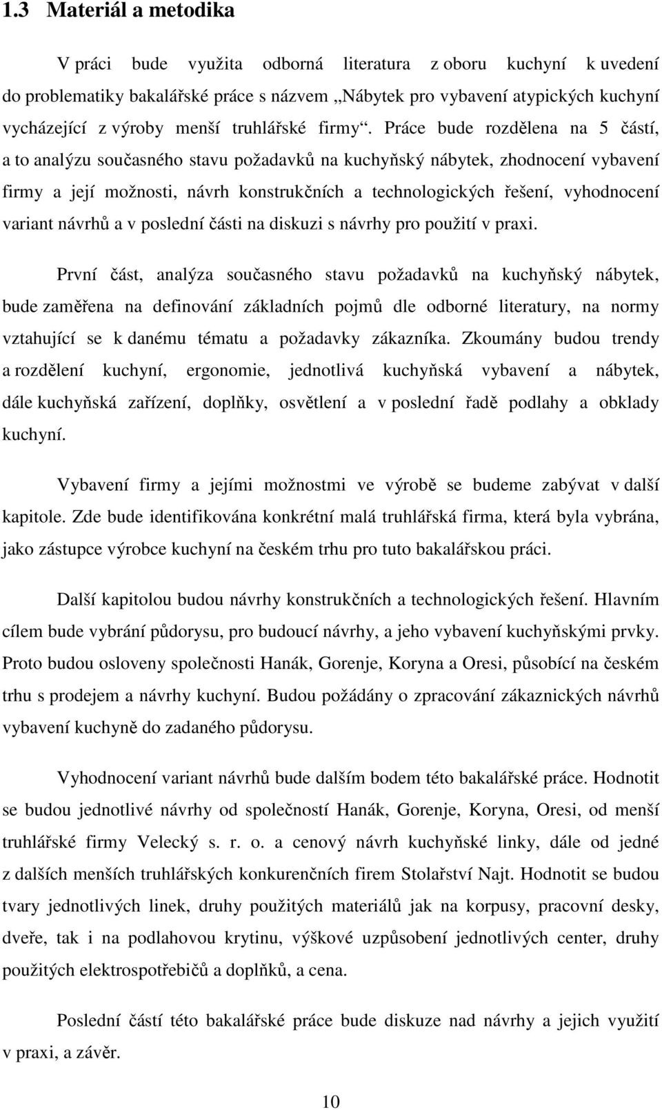 Práce bude rozdělena na 5 částí, a to analýzu současného stavu požadavků na kuchyňský nábytek, zhodnocení vybavení firmy a její možnosti, návrh konstrukčních a technologických řešení, vyhodnocení