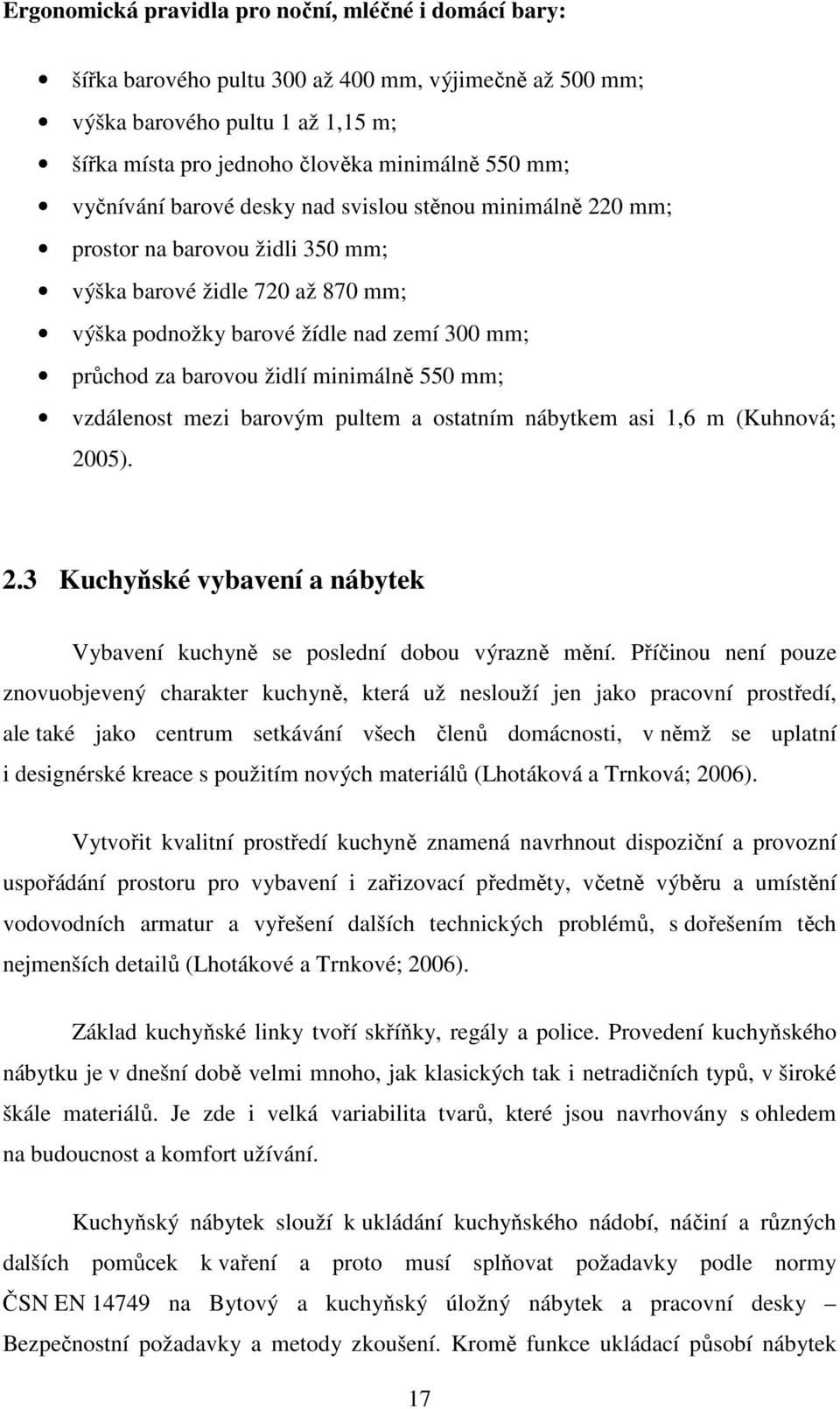 minimálně 550 mm; vzdálenost mezi barovým pultem a ostatním nábytkem asi 1,6 m (Kuhnová; 2005). 2.3 Kuchyňské vybavení a nábytek Vybavení kuchyně se poslední dobou výrazně mění.