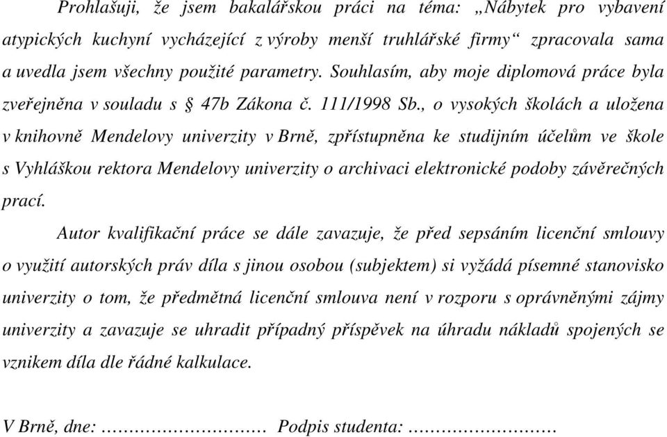 , o vysokých školách a uložena v knihovně Mendelovy univerzity v Brně, zpřístupněna ke studijním účelům ve škole s Vyhláškou rektora Mendelovy univerzity o archivaci elektronické podoby závěrečných