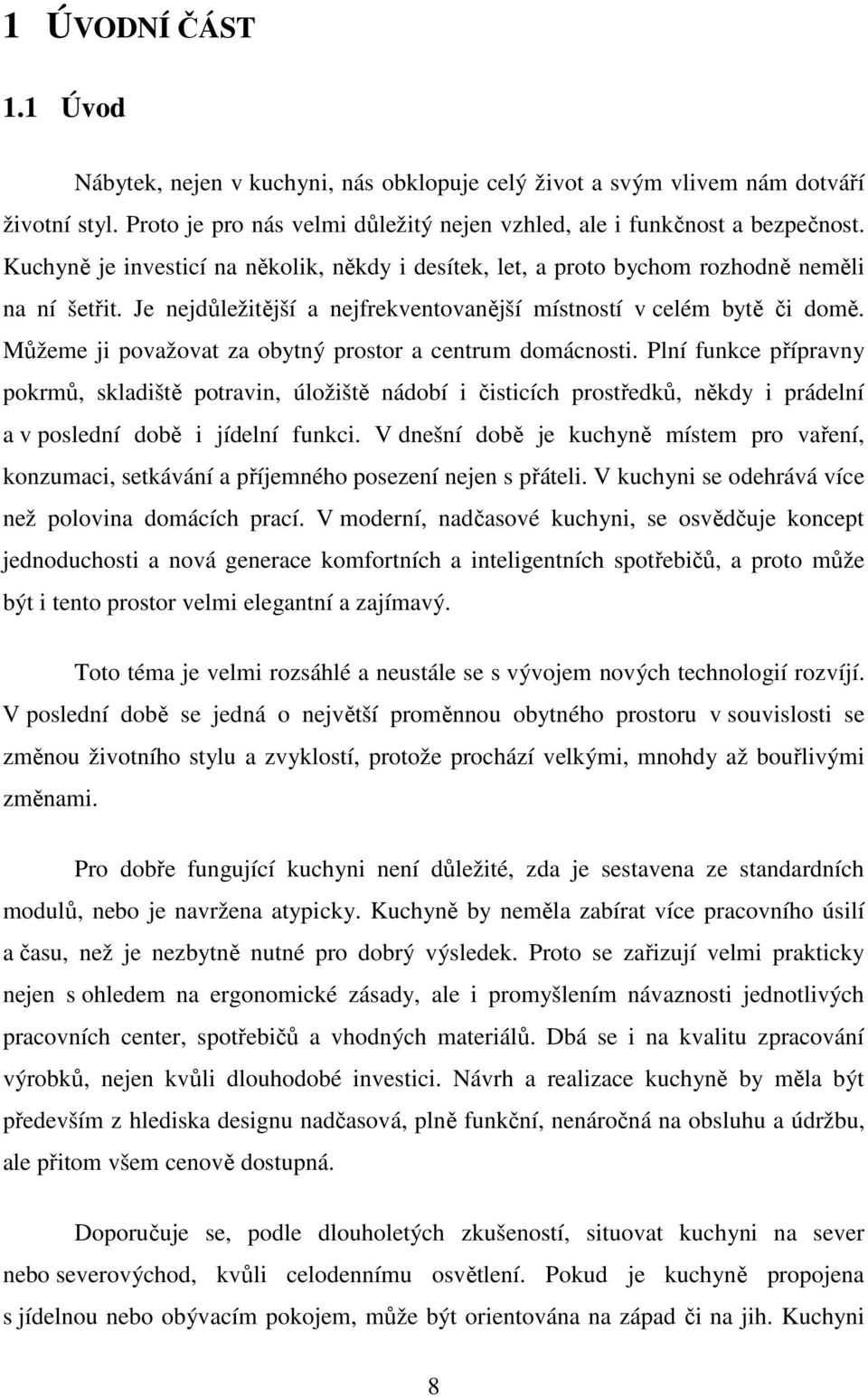 Můžeme ji považovat za obytný prostor a centrum domácnosti.
