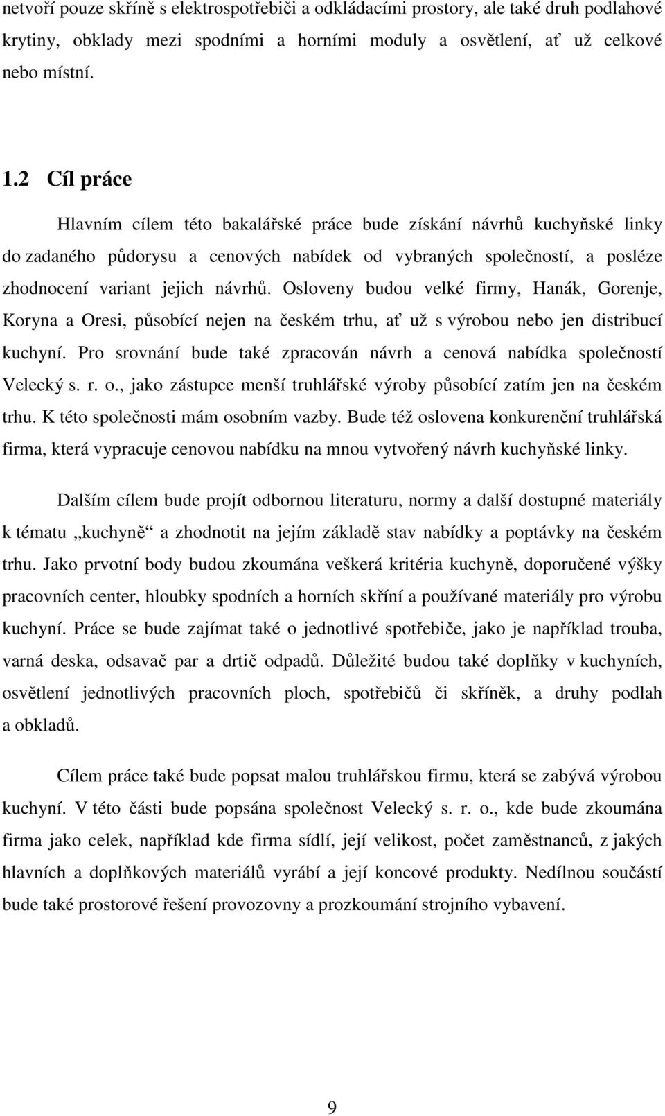 Osloveny budou velké firmy, Hanák, Gorenje, Koryna a Oresi, působící nejen na českém trhu, ať už s výrobou nebo jen distribucí kuchyní.