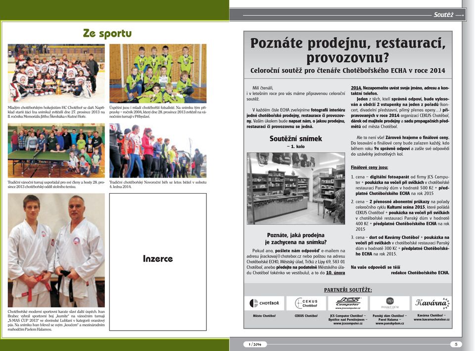 Soutěžní snímek 1. kolo 2014. Nezapomeňte uvést svoje jméno, adresu a kontaktní telefon.