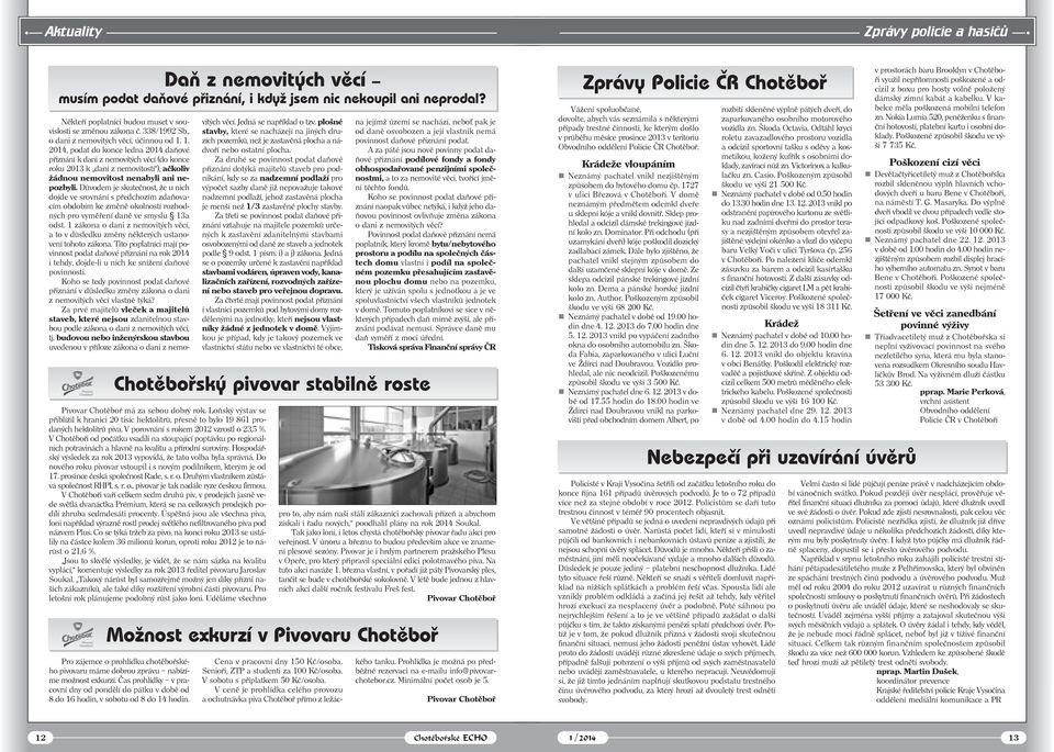 1. 2014, podat do konce ledna 2014 daňové přiznání k dani z nemovitých věcí (do konce roku 2013 k dani z nemovitostí ), ačkoliv žádnou nemovitost nenabyli ani nepozbyli.