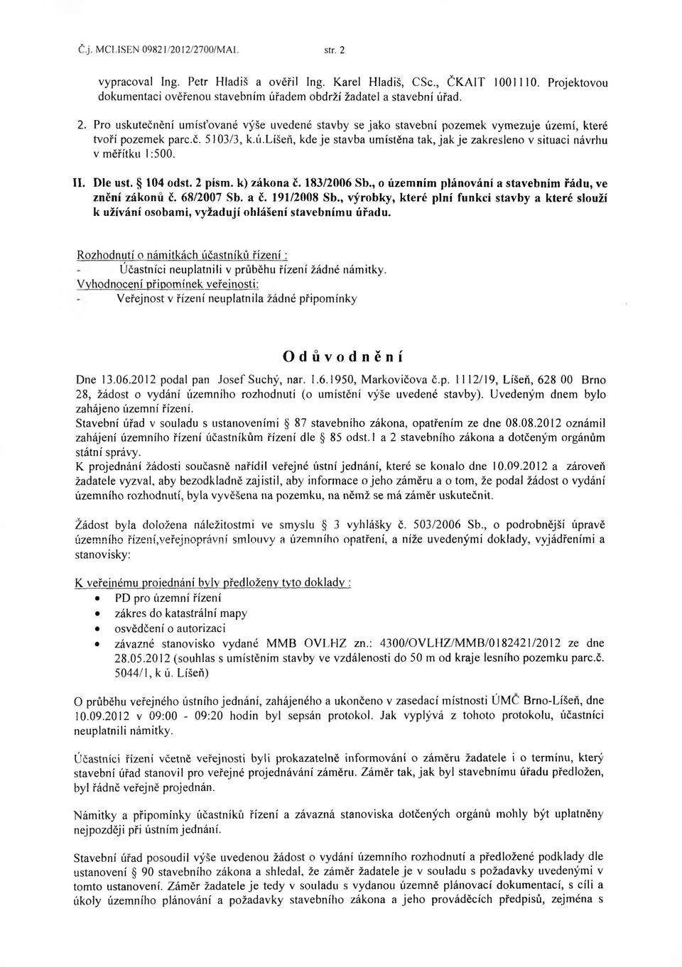 II. Dle ust. 104 odst. 2 písm. k) zákona Č. 183/2006 Sb., o územním plánování a stavebním řádu, ve znění zákonů č. 68/2007 Sb. a č. 191/2008 Sb.