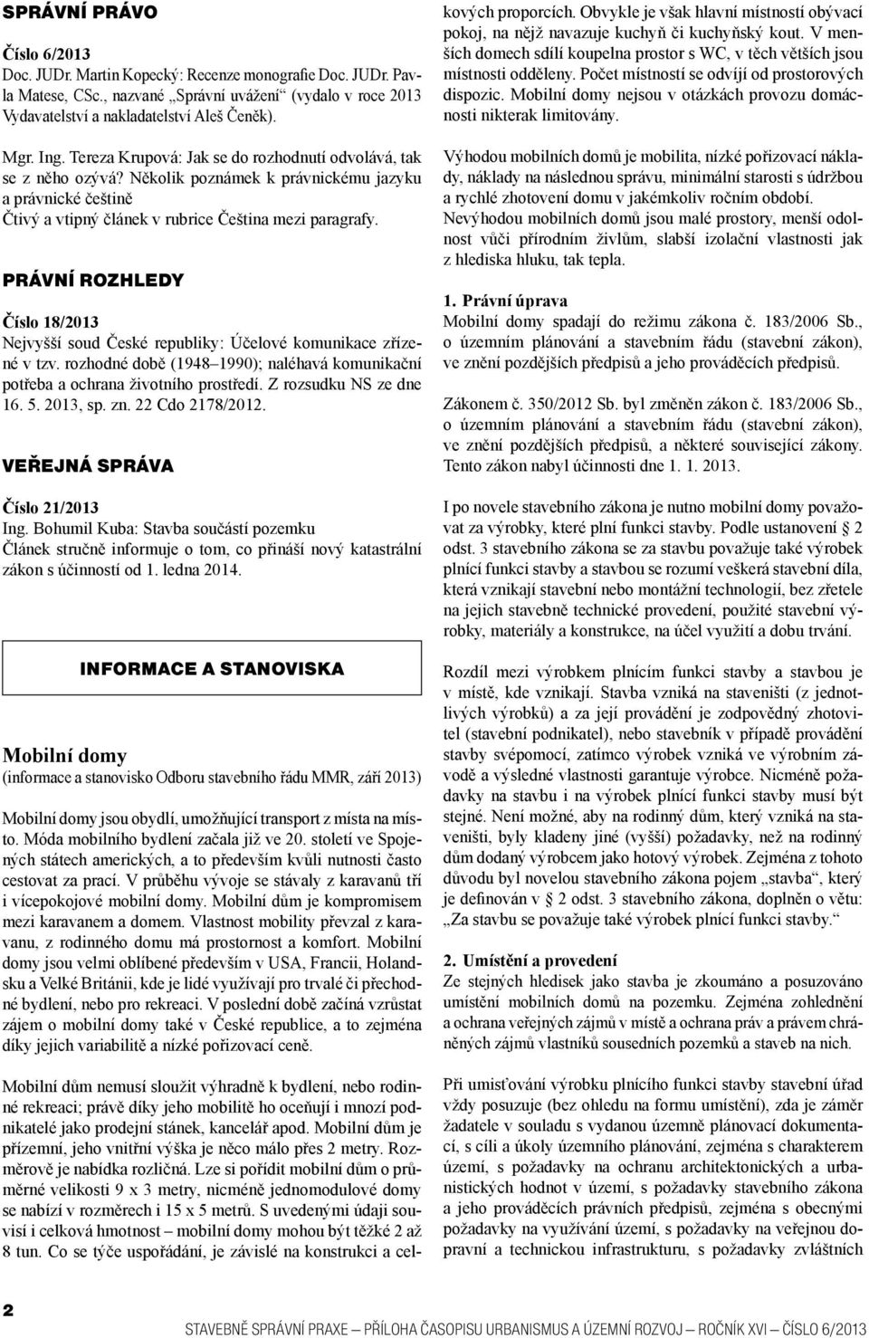 PRÁVNÍ ROZHLEDY Číslo 18/2013 Nejvyšší soud České republiky: Účelové komunikace zřízené v tzv. rozhodné době (1948 1990); naléhavá komunikační potřeba a ochrana životního prostředí.