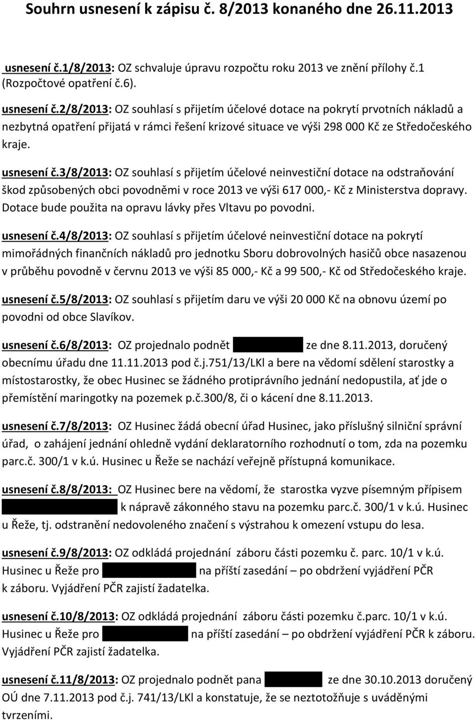 2/8/2013: OZ souhlasí s přijetím účelové dotace na pokrytí prvotních nákladů a nezbytná opatření přijatá v rámci řešení krizové situace ve výši 298 000 Kč ze Středočeského kraje. usnesení č.
