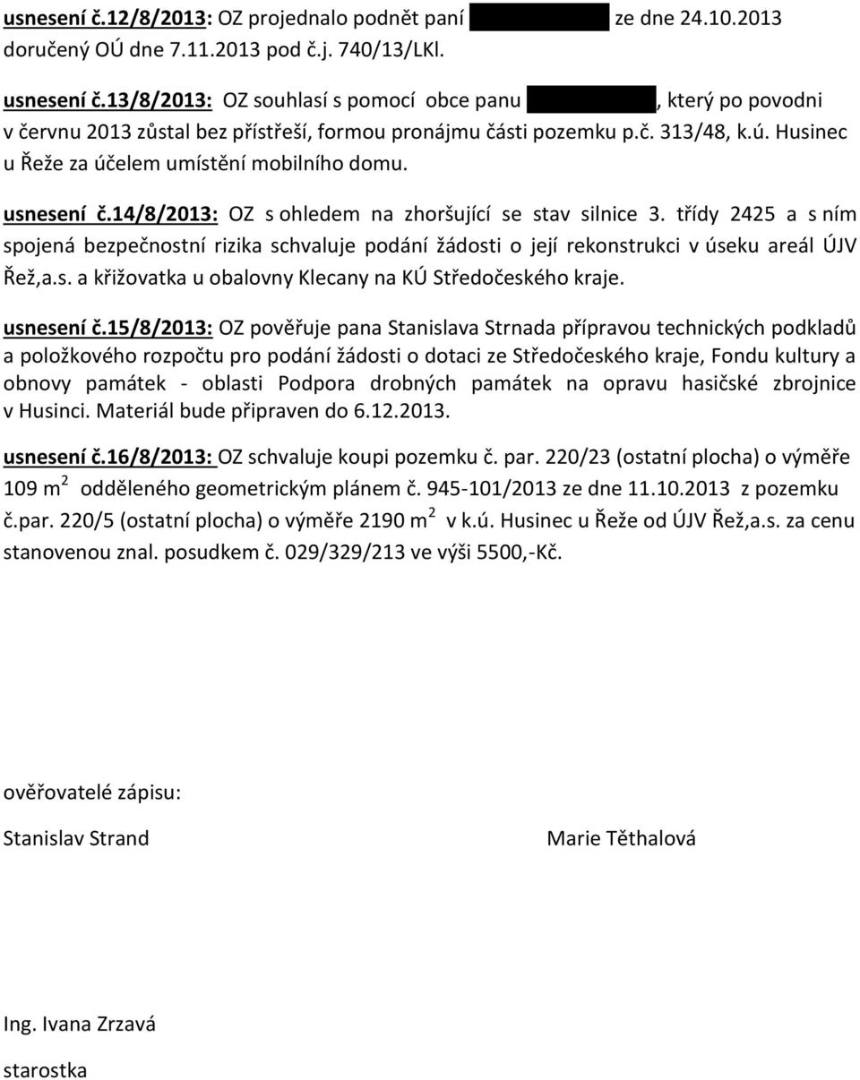 Husinec u Řeže za účelem umístění mobilního domu. usnesení č.14/8/2013: OZ s ohledem na zhoršující se stav silnice 3.