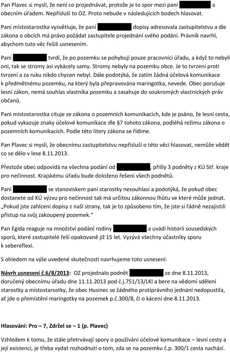 Právník navrhl, abychom tuto věc řešili usnesením. Paní K. Horzinková tvrdí, že po pozemku se pohybují pouze pracovníci úřadu, a když to nebyli oni, tak se stromy asi vykácely samy.