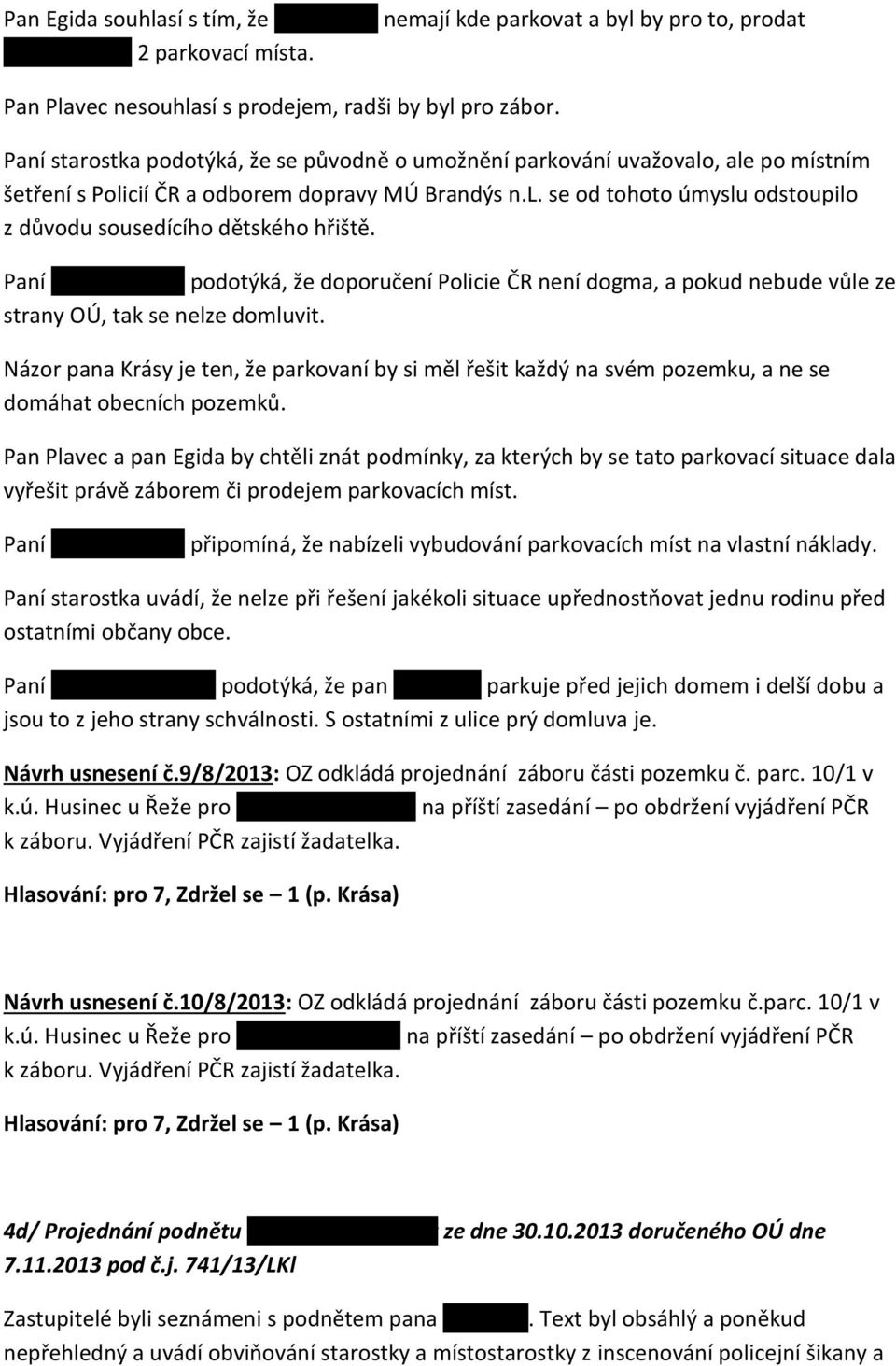 Paní K. Horzinková podotýká, že doporučení Policie ČR není dogma, a pokud nebude vůle ze strany OÚ, tak se nelze domluvit.