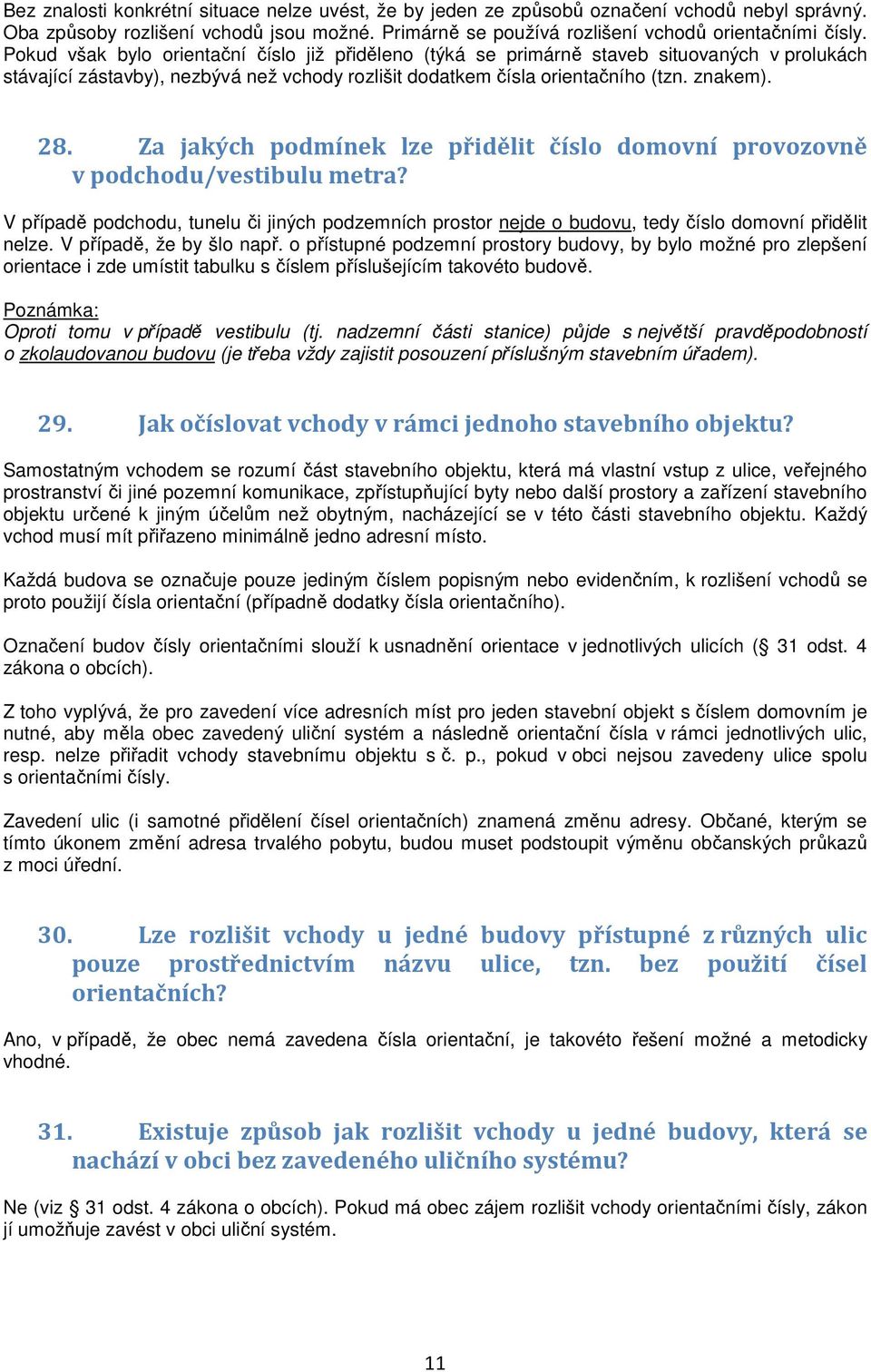 Za jakých podmínek lze přidělit číslo domovní provozovně v podchodu/vestibulu metra? V případě podchodu, tunelu či jiných podzemních prostor nejde o budovu, tedy číslo domovní přidělit nelze.