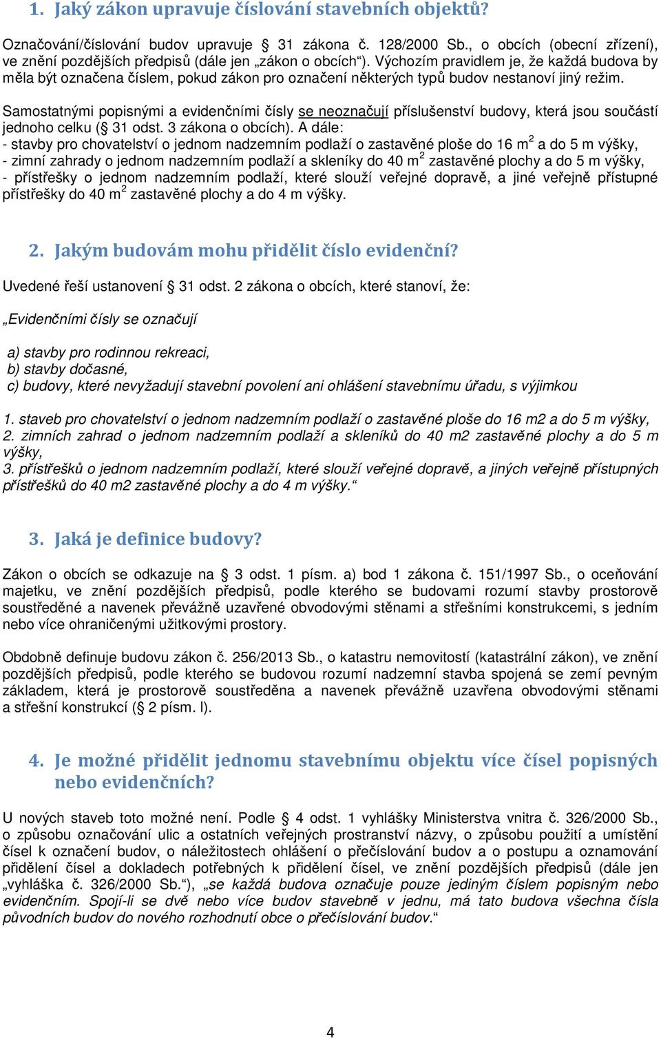 Samostatnými popisnými a evidenčními čísly se neoznačují příslušenství budovy, která jsou součástí jednoho celku ( 31 odst. 3 zákona o obcích).