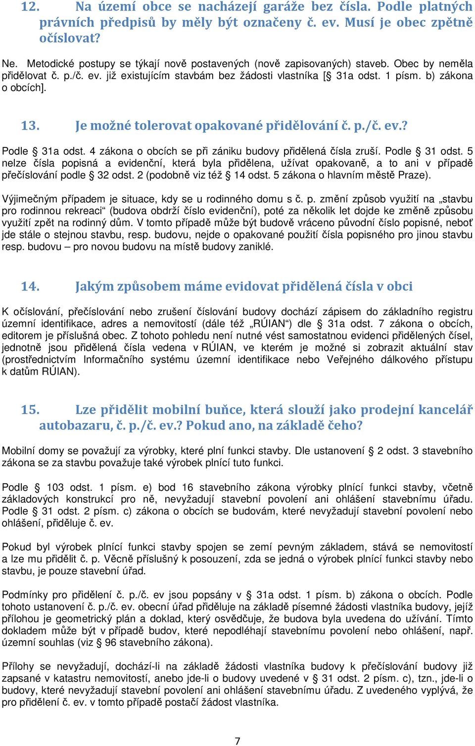 13. Je možné tolerovat opakované přidělování č. p./č. ev.? Podle 31a odst. 4 zákona o obcích se při zániku budovy přidělená čísla zruší. Podle 31 odst.