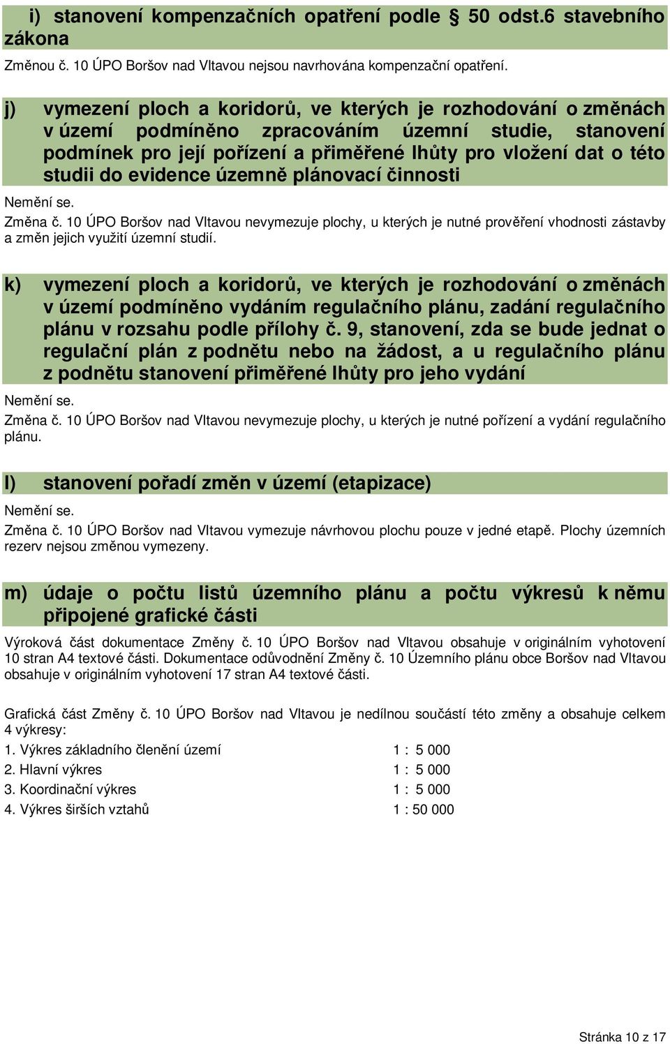 územn plánovací innosti Nemní se. Zmna. 10 ÚPO Boršov nad Vltavou nevymezuje plochy, u kterých je nutné provení vhodnosti zástavby a zmn jejich využití územní studií.