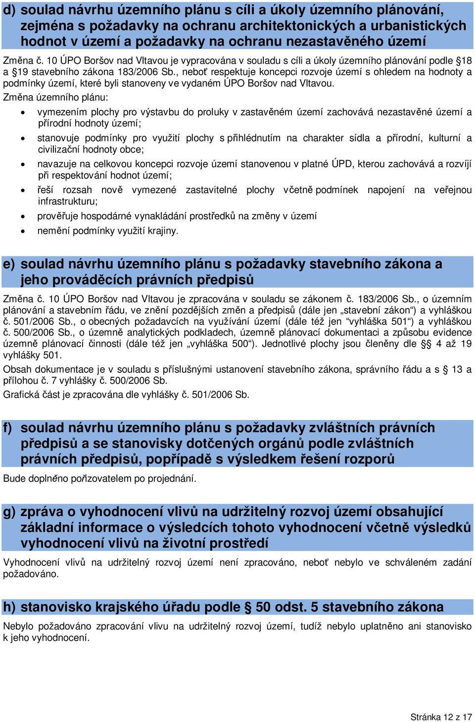 , nebo respektuje koncepci rozvoje území s ohledem na hodnoty a podmínky území, které byli stanoveny ve vydaném ÚPO Boršov nad Vltavou.
