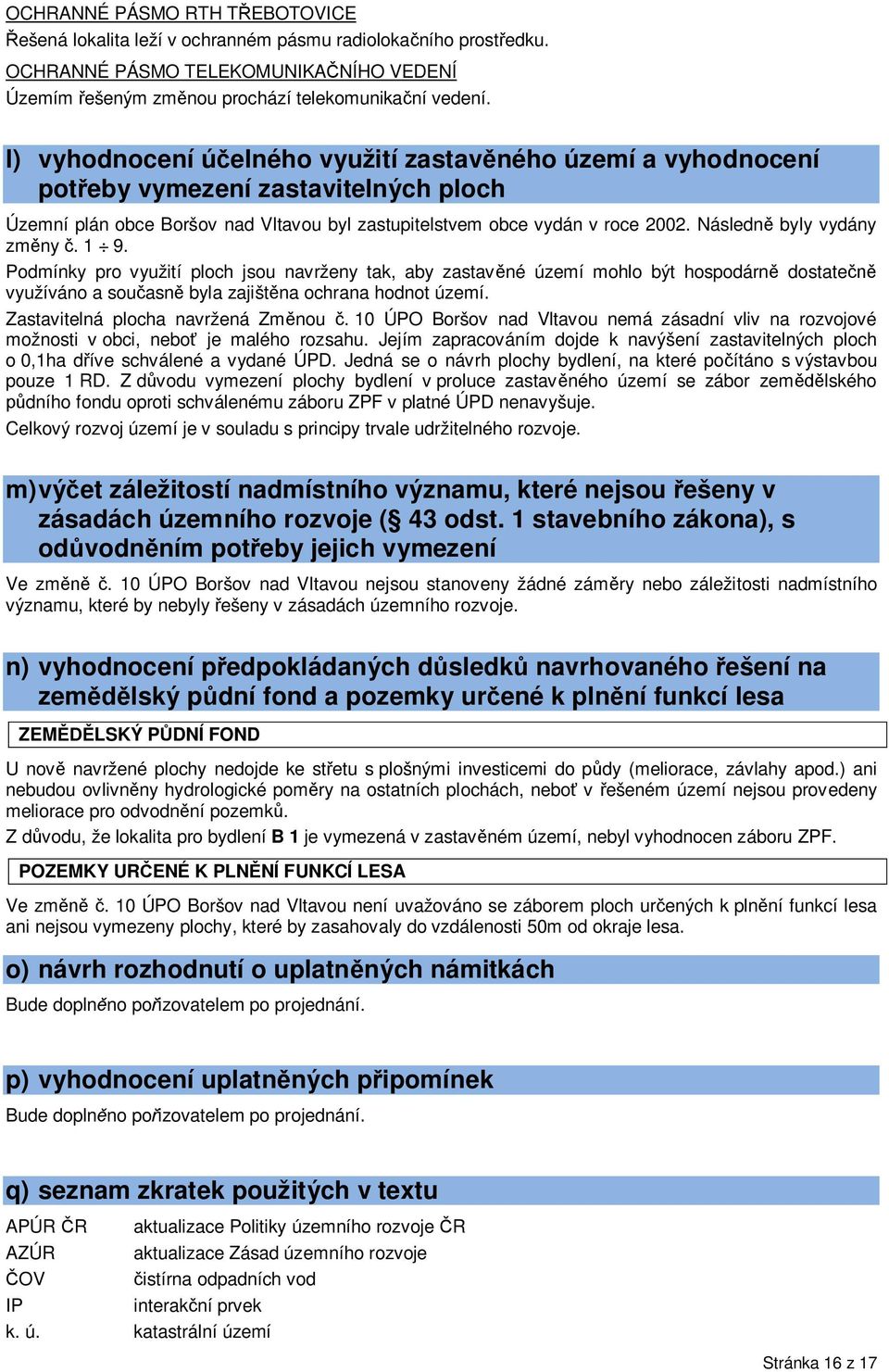 Následn byly vydány zmny. 1 9. Podmínky pro využití ploch jsou navrženy tak, aby zastavné území mohlo být hospodárn dostate využíváno a souasn byla zajištna ochrana hodnot území.